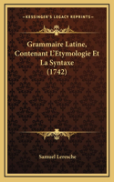 Grammaire Latine, Contenant L'Etymologie Et La Syntaxe (1742)