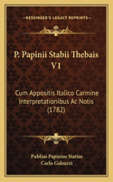 P. Papinii Stabii Thebais V1: Cum Appositis Italico Carmine Interpretationibus Ac Notis (1782)(Latin)
