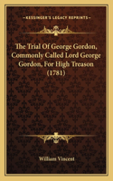 The Trial Of George Gordon, Commonly Called Lord George Gordon, For High Treason (1781): (English)