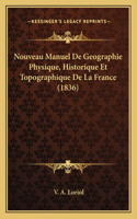 Nouveau Manuel De Geographie Physique, Historique Et Topographique De La France (1836)