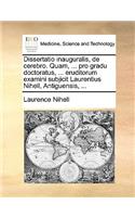 Dissertatio Inauguralis, de Cerebro. Quam, ... Pro Gradu Doctoratus, ... Eruditorum Examini Subjicit Laurentius Nihell, Antiguensis, ...