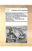 Mémoires secrets pour servir a l'histoire de la republique des lettres en France, depuis MDCCLXII jusqu'a nos jours; ou journal d'un observateur, ... Tome Neuvieme. Volume 9 of 36: (French)