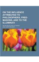 On the Influence Attributed to Philosophers, Free-Masons, and to the Illuminati; On the Revolution of France