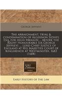 The Arraignment, Tryal & Condemnation of Algernon Sidney, Esq. for High-Treason ... Before the Right Honourable Sir George Jeffreys ... Lord Chief Justice of England at His Majesties Court of Kingsbench at Westminster, 1683 (1684)