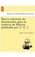Nueva Coleccion de Documentos Para La Historia de Me Xico, Publicada Por J. G. I.