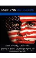 Kern County, California: Including Its History, the Maturango Museum, the Bitter Creek National Wildlife Refuge, the Sequoia National Forest, and More