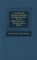 Die Schule Der Elementar-Mechanik Und Maschinenlehre Fur Den Selbstunterricht ... - Primary Source Edition: (German)