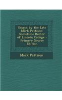 Essays by the Late Mark Pattison: Sometime Rector of Lincoln College