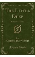 Richard the Fearless, or the Little Duke (Classic Reprint)