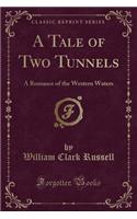 A Tale of Two Tunnels: A Romance of the Western Waters (Classic Reprint)