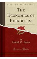 The Economics of Petroleum (Classic Reprint)