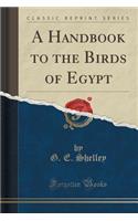 A Handbook to the Birds of Egypt (Classic Reprint)