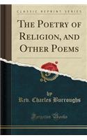 The Poetry of Religion, and Other Poems (Classic Reprint)