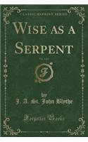 Wise as a Serpent, Vol. 3 of 3 (Classic Reprint)