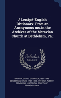 A Lenâpé-English Dictionary. From an Anonymous ms. in the Archives of the Moravian Church at Bethlehem, Pa.;