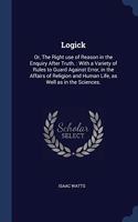 LOGICK: OR, THE RIGHT USE OF REASON IN T