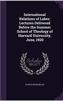 International Relations of Labor; Lectures Delivered Before the Summer School of Theology of Harvard University, June, 1920