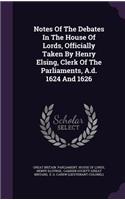 Notes Of The Debates In The House Of Lords, Officially Taken By Henry Elsing, Clerk Of The Parliaments, A.d. 1624 And 1626