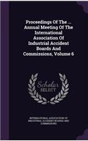 Proceedings of the ... Annual Meeting of the International Association of Industrial Accident Boards and Commissions, Volume 6