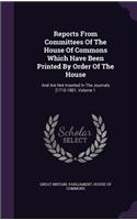 Reports From Committees Of The House Of Commons Which Have Been Printed By Order Of The House: And Are Not Inserted In The Journals [1715-1801, Volume 1(English)