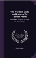 The Works in Verse and Prose, of Dr. Thomas Parnell: Enlarged With Variations and Poems, Not Before Publish'd
