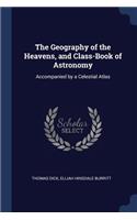 The Geography of the Heavens, and Class-Book of Astronomy: Accompanied by a Celestial Atlas