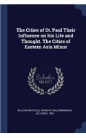 Cities of St. Paul Their Influence on his Life and Thought. The Cities of Eastern Asia Minor