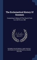 Ecclesiastical History Of Sozomen: Comprising A History Of The Church From A.d. 324 To A.d. 440