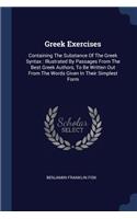 Greek Exercises: Containing The Substance Of The Greek Syntax: Illustrated By Passages From The Best Greek Authors, To Be Written Out From The Words Given In Their S