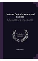 Lectures On Architecture and Painting