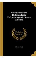 Geschiedenis Der Nederlandsche Volkplantingen in Noord-Amerika