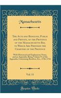 The Acts and Resolves, Public and Private, of the Province of the Massachusetts Bay, to Which Are Prefixed the Charters of the Province, Vol. 11: With Historical and Explanatory Notes, and an Appendix; Being Volume VI of the Appendix, Containing Resolves,
