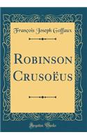 Robinson CrusoÃ«us (Classic Reprint)