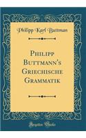 Philipp Buttmann's Griechische Grammatik (Classic Reprint)