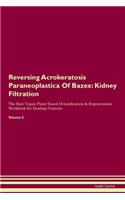 Reversing Acrokeratosis Paraneoplastica Of Bazex: Kidney Filtration The Raw Vegan Plant-Based Detoxification & Regeneration Workbook for Healing Patients. Volume 5