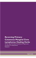 Reversing Primary Cutaneous Marginal Zone Lymphoma: Healing Herbs The Raw Vegan Plant-Based Detoxification & Regeneration Workbook For Healing Patients Volume 8