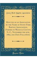 Minutes of an Association by the Name of Stony Fork Baptist Association, Formed in Watauga County, N. C., November the 9th, 1860, and Days Following (Classic Reprint)