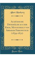 AltjÃ¼dische DenkmÃ¤ler Aus Der Krim, Mitgetheilt Von Abraham Firkowitsch (1839-1872) (Classic Reprint)