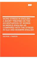 Word Stress in English; A Short Treatise on the Accentuation of Words in Middle-English as Compared with the Stress in Old and Modern English