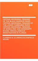 Certain Aboriginal Remains of the Black Warrior River. Certain Aboriginal Remains of the Lower Tombigbee River. Certain Aboriginal Remains of Mobile Bay and Mississippi Sound. Miscellaneous Investigation in Florida