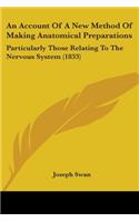 An Account Of A New Method Of Making Anatomical Preparations: Particularly Those Relating To The Nervous System (1833)(English)