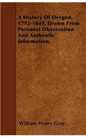 History Of Oregon, 1792-1849, Drawn From Personal Observation And Authentic Information.