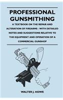 Professional Gunsmithing - A Textbook on the Repair and Alteration of Firearms - With Detailed Notes and Suggestions Relative to the Equipment and Operation of a Commercial Gun Shop