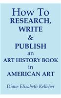 How To Research, Write and Publish an Art History Book in American Art