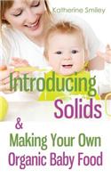 Introducing Solids & Making Your Own Organic Baby Food: A Step-by-Step Guide to Weaning Baby off Breast & Starting Solids. Delicious, Easy-to-Make, & Healthy Homemade Baby Food Recipes Included.