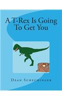 A T-Rex Is Going To Get You