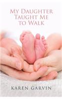 My Daughter Taught Me to Walk