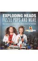 Exploding Heads, Fizzle Pops and More Super Cool Science Experiments for Kids Children's Science Experiment Books