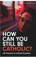 How Can You Still Be Catholic?