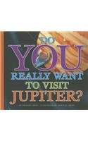 Do You Really Want to Visit Jupiter?